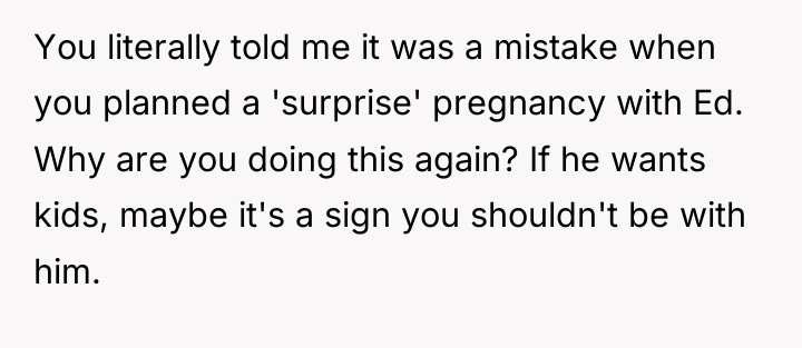 You literally told me it was a mistake when you...