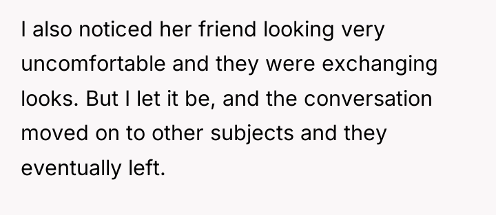 I also noticed her friend looking very uncomfortable and they...