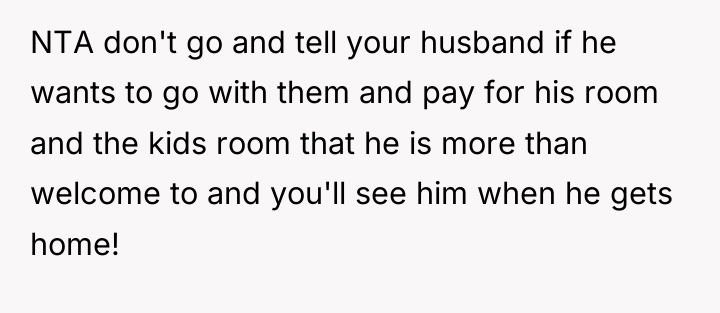 NTA don't go and tell your husband if he wants...
