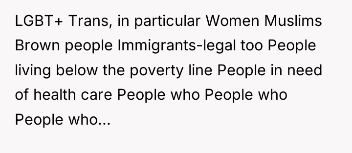 LGBT+ Trans, in particular Women Muslims Brown people Immigrants-legal too...