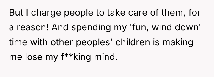 But I charge people to take care of them, for...