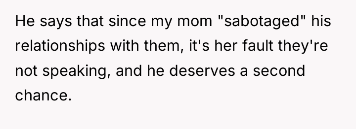 He says that since my mom "sabotaged" his relationships with...
