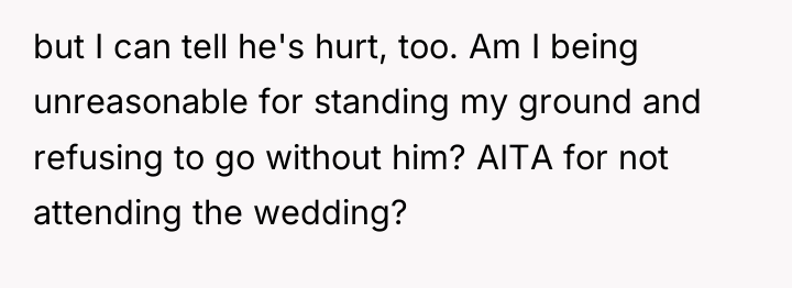 but I can tell he's hurt, too. Am I being...