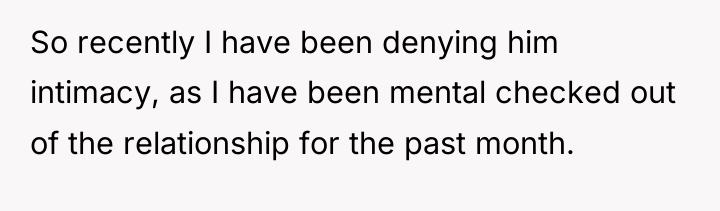 So recently I have been denying him intimacy, as I...