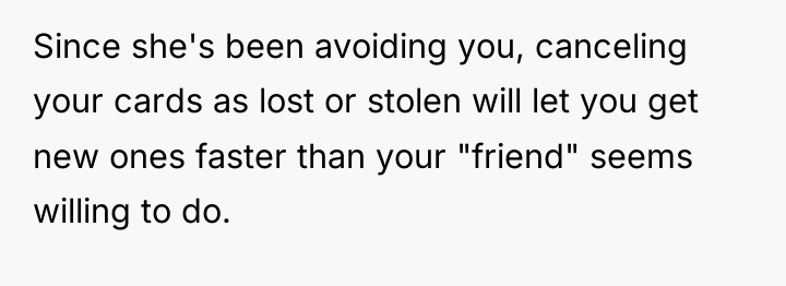 Since she's been avoiding you, canceling your cards as lost...