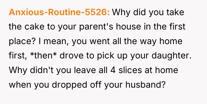 Anxious-Routine-5526 Why did you take the cake to your parent's...