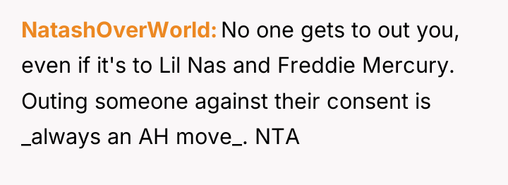 NatashOverWorld No one gets to out you, even if it's...