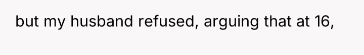 but my husband refused, arguing that at 16,