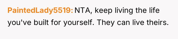 PaintedLady5519 NTA, keep living the life you've built for yourself....