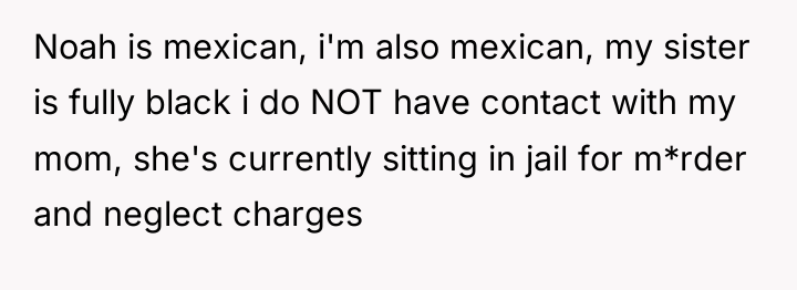 Noah is mexican, i'm also mexican, my sister is fully...