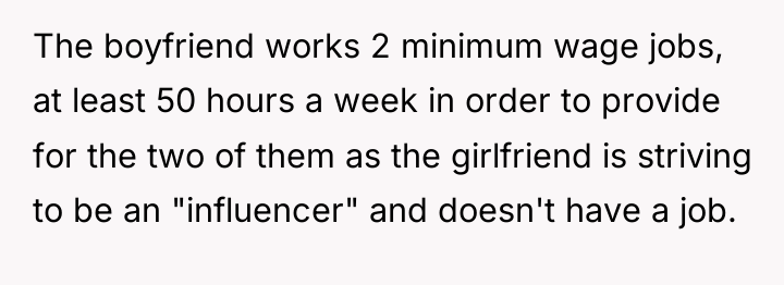 The boyfriend works 2 minimum wage jobs, at least 50...