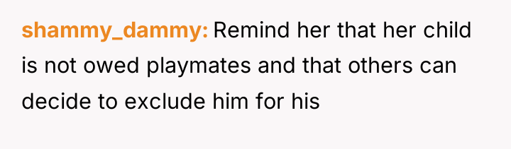 shammy_dammy Remind her that her child is not owed playmates...
