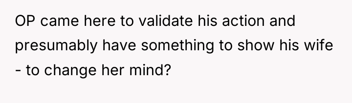 OP came here to validate his action and presumably have...