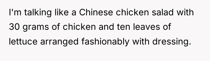I'm talking like a Chinese chicken salad with 30 grams...