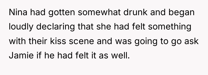 Nina had gotten somewhat drunk and began loudly declaring that...
