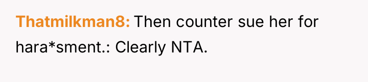 Thatmilkman8 Then counter sue her for hara*sment.: Clearly NTA.