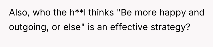 Also, who the h**l thinks "Be more happy and outgoing,...
