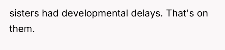 sisters had developmental delays. That's on them.