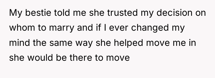 My bestie told me she trusted my decision on whom...