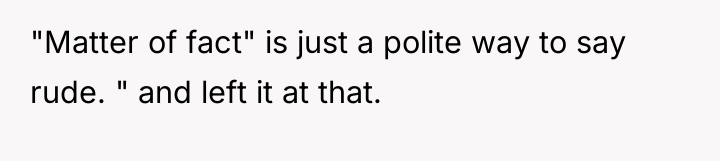 "Matter of fact" is just a polite way to say...