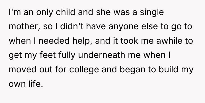 I'm an only child and she was a single mother,...