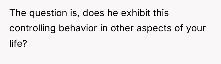 The question is, does he exhibit this controlling behavior in...