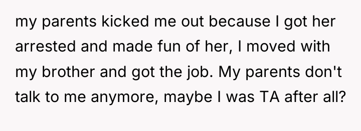 my parents kicked me out because I got her arrested...