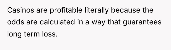 Casinos are profitable literally because the odds are calculated in...