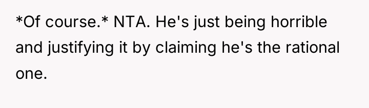 *Of course.* NTA. He's just being horrible and justifying it...
