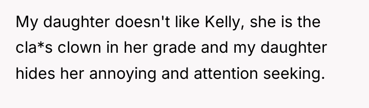 My daughter doesn't like Kelly, she is the cla*s clown...
