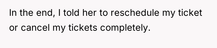 In the end, I told her to reschedule my ticket...