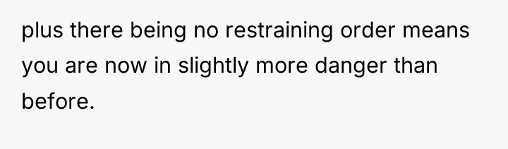plus there being no restraining order means you are now...