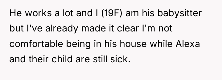 He works a lot and I (19F) am his babysitter...