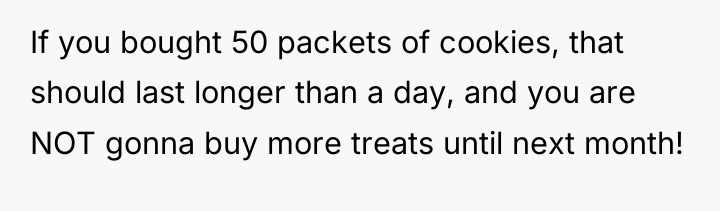 If you bought 50 packets of cookies, that should last...
