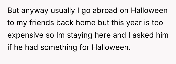 But anyway usually I go abroad on Halloween to my...