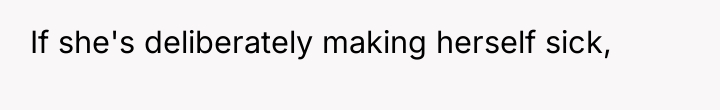 If she's deliberately making herself sick,