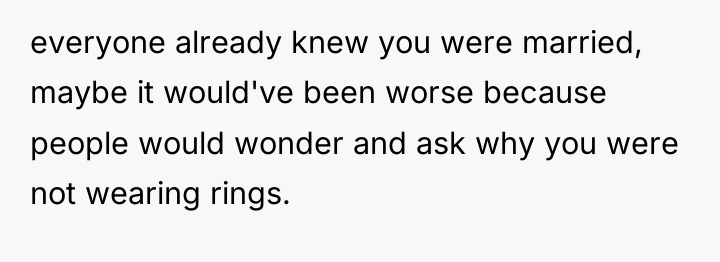everyone already knew you were married, maybe it would've been...