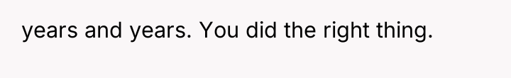 years and years. You did the right thing.