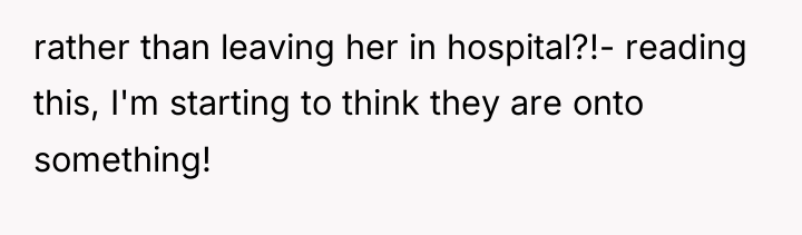 rather than leaving her in hospital?!- reading this, I'm starting...