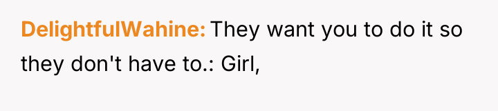 DelightfulWahine They want you to do it so they don't...