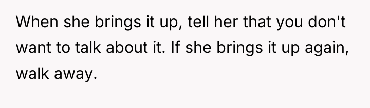 When she brings it up, tell her that you don't...