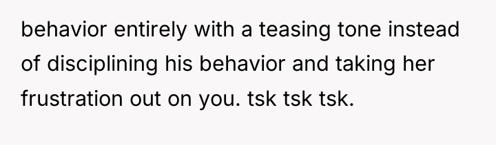 behavior entirely with a teasing tone instead of disciplining his...