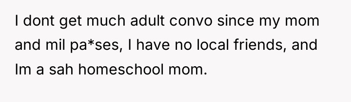 I dont get much adult convo since my mom and...