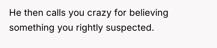 He then calls you crazy for believing something you rightly...