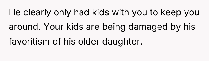 He clearly only had kids with you to keep you...