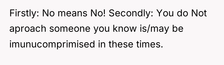Firstly: No means No! Secondly: You do Not aproach someone...
