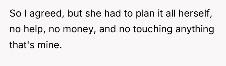 So I agreed, but she had to plan it all...
