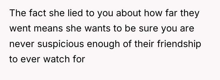 The fact she lied to you about how far they...