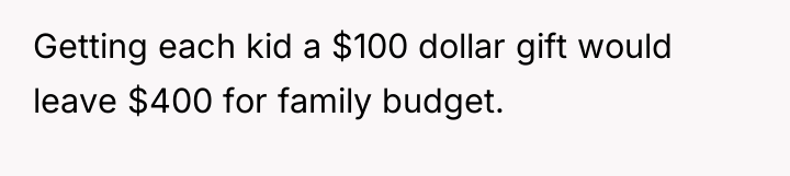 Getting each kid a $100 dollar gift would leave $400...