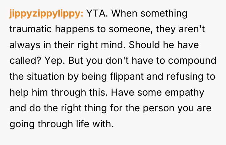 jippyzippylippy YTA. When something traumatic happens to someone, they aren't...